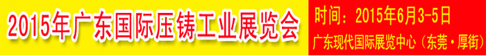 2015廣東國際壓鑄鑄造工業(yè)展 2015廣東國際壓鑄鑄造工業(yè)展