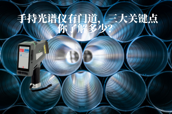 手持光譜儀有門道，三大關(guān)鍵點(diǎn)你了解多少？